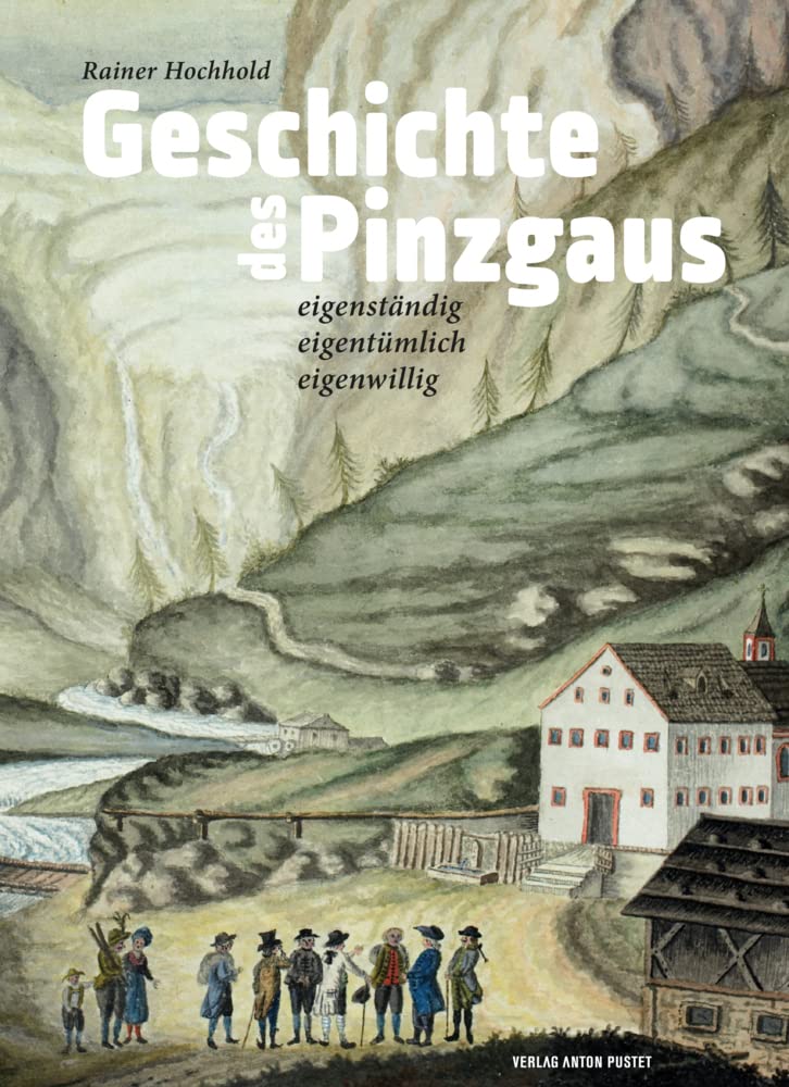 Geschichte des Pinzgaus: eigenständig, eigentümlich, eigenwillig. Von der Altsteinzeit bis zur Gegenwart General education