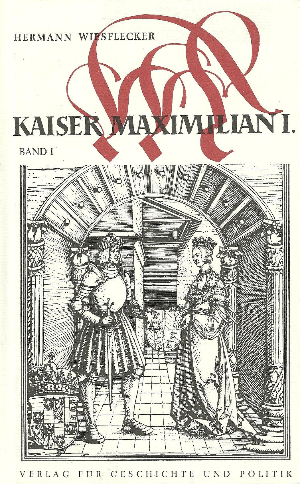 Maximilian I. Das Reich, Österreich und Europa an der Wende zur Neuzeit, Bd. 1-5 / Jugend, burgundisches Erbe und Römisches Königtum bis zur ... Königtum bis zur Alleinherrschaft 1459-1493 Politics & History