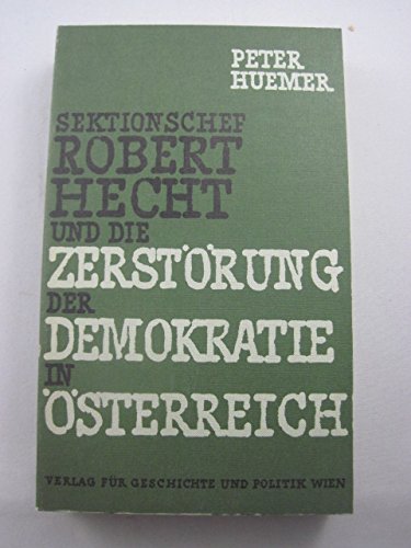 Sektionschef Robert Hecht und die Zerstorung der Demokratie in Osterreich: Eine hist.-pol. Studie (German Edition) Books