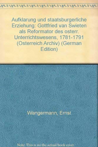 Aufklärung und staatsbürgerliche Erziehung: Gottfried van Swieten als Reformator des österreichischen Unterrichtswesens 1781-1791 (Österreich Archiv) Politics & History