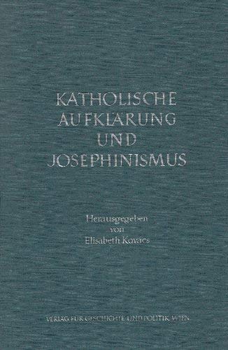 Katholische Aufklärung und Josephinismus: Herausgegeben im Auftrag der Wiener Katholischen Akademie Politics & History