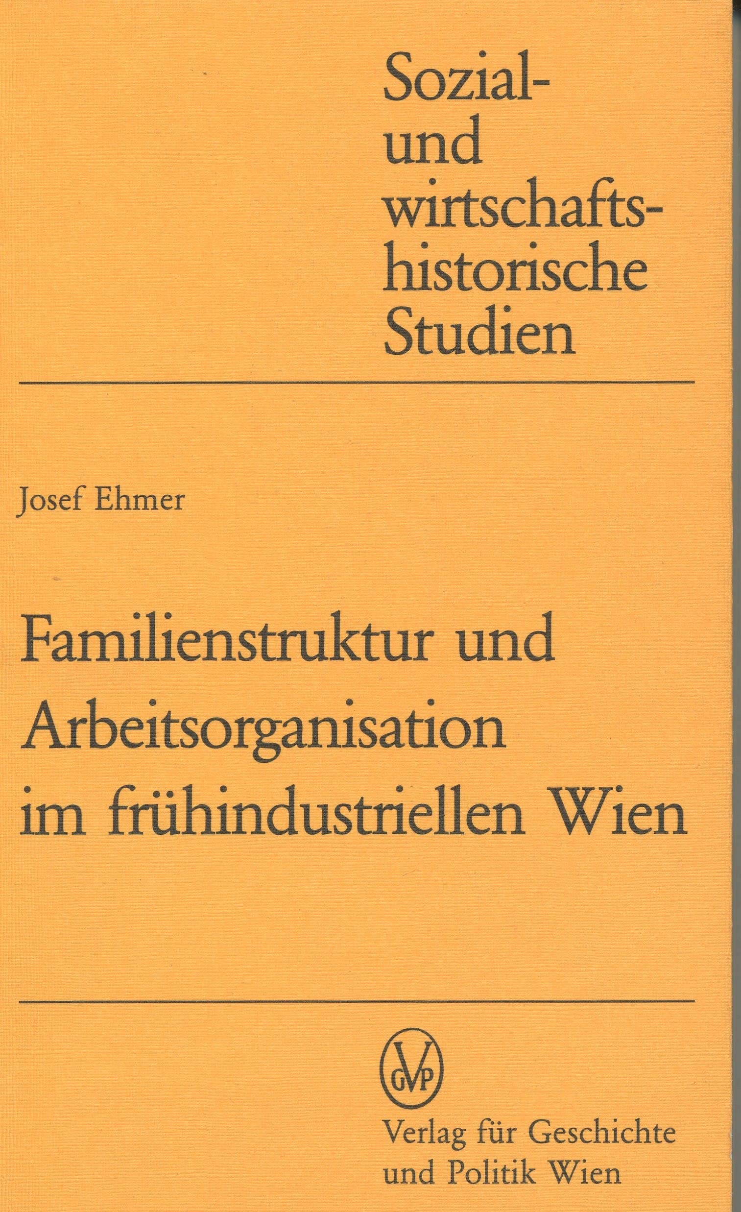 Familienstruktur und Arbeitsorganisation im frühindustriellen Wien (Sozial- und Wirtschaftshistorische Studien) Politics & History