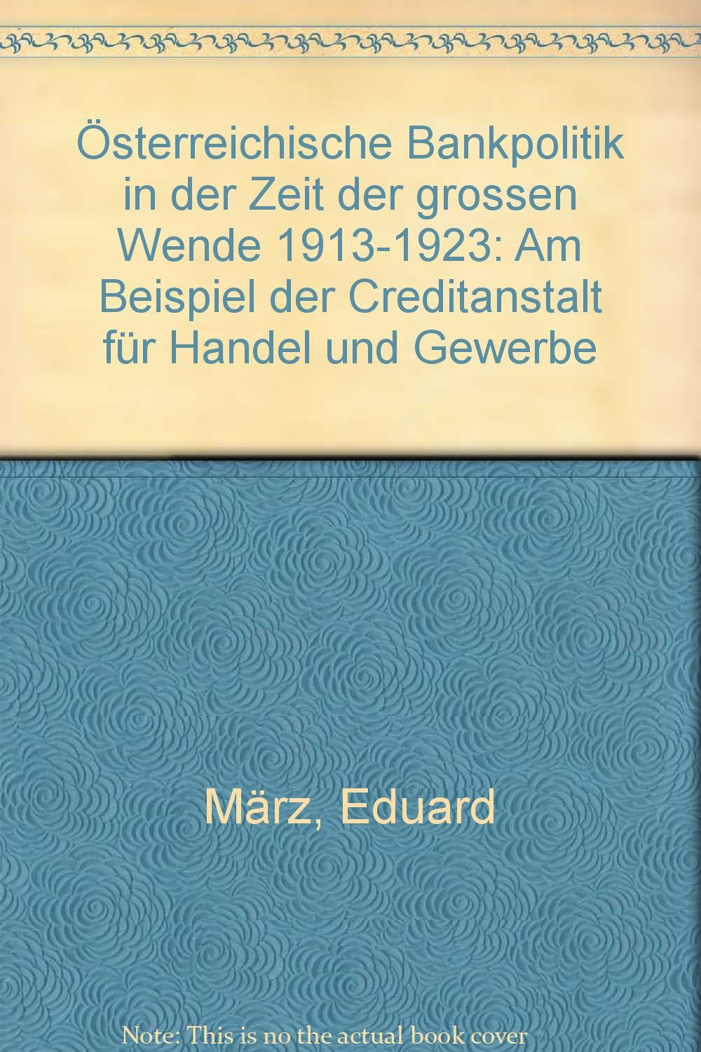 Österreichische Bankpolitik in der Zeit der großen Wende 1913-1923: Am Beispiel der Creditanstalt für Handel und Gewerbe Business & Technology