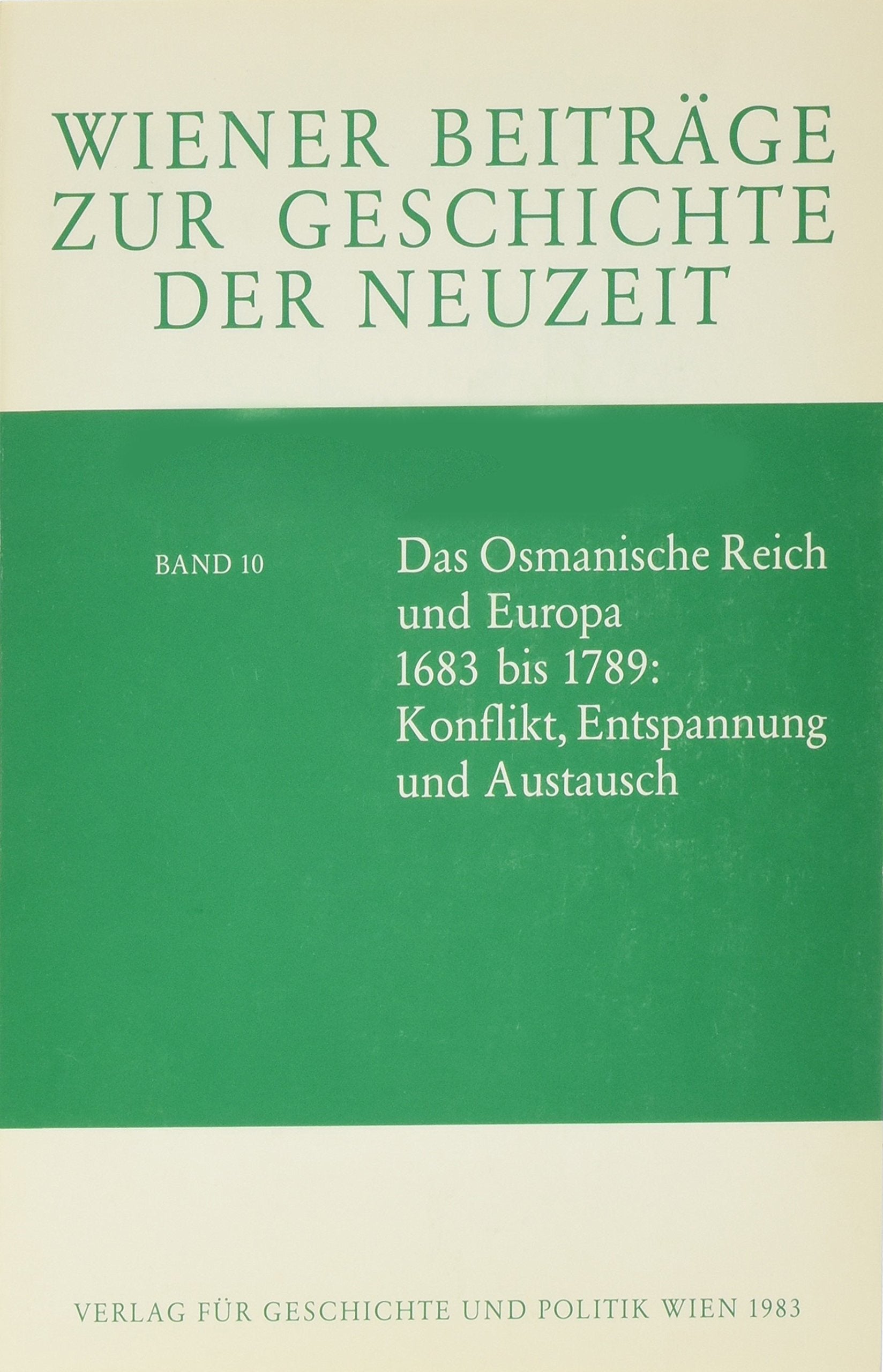 Das Osmanische Reich und Europa 1683 bis 1789: Konflikt, Entspannung und Austausch (Wiener Beiträge zur Geschichte der Neuzeit) Politics & History