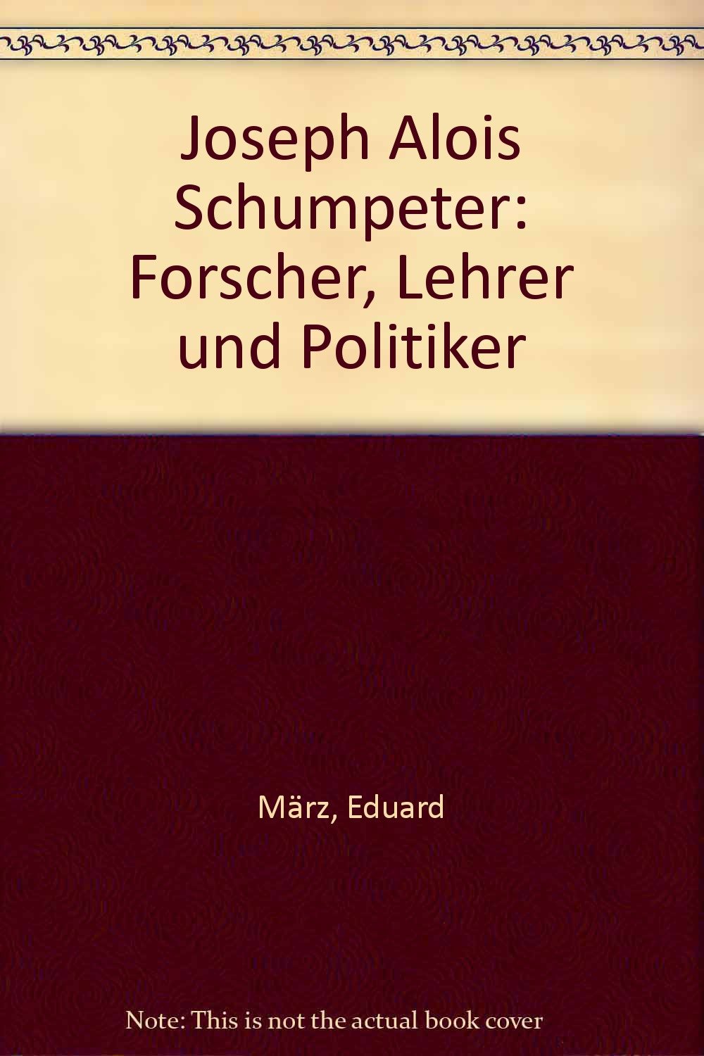 Joseph Alois Schumpeter - Forscher, Lehrer, Politiker Politics & History