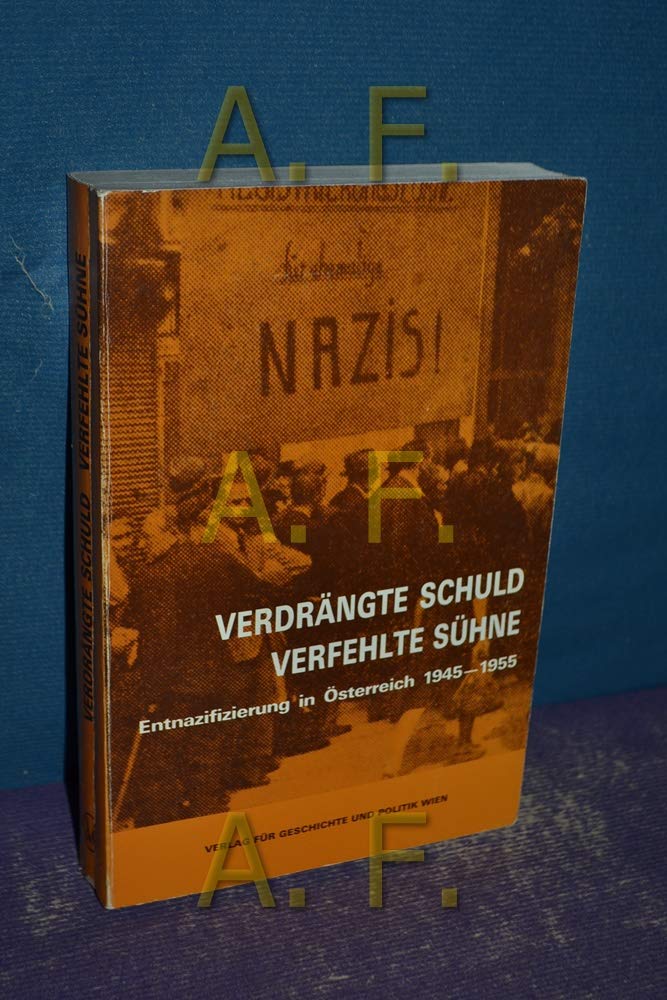 Verdrängte Schuld, verfehlte Sühne: Entnazifizierung in Österreich 1945 - 1955. Symposion des Instituts für Wissenschaft und Kunst. Wien, März 1985 Politics & History