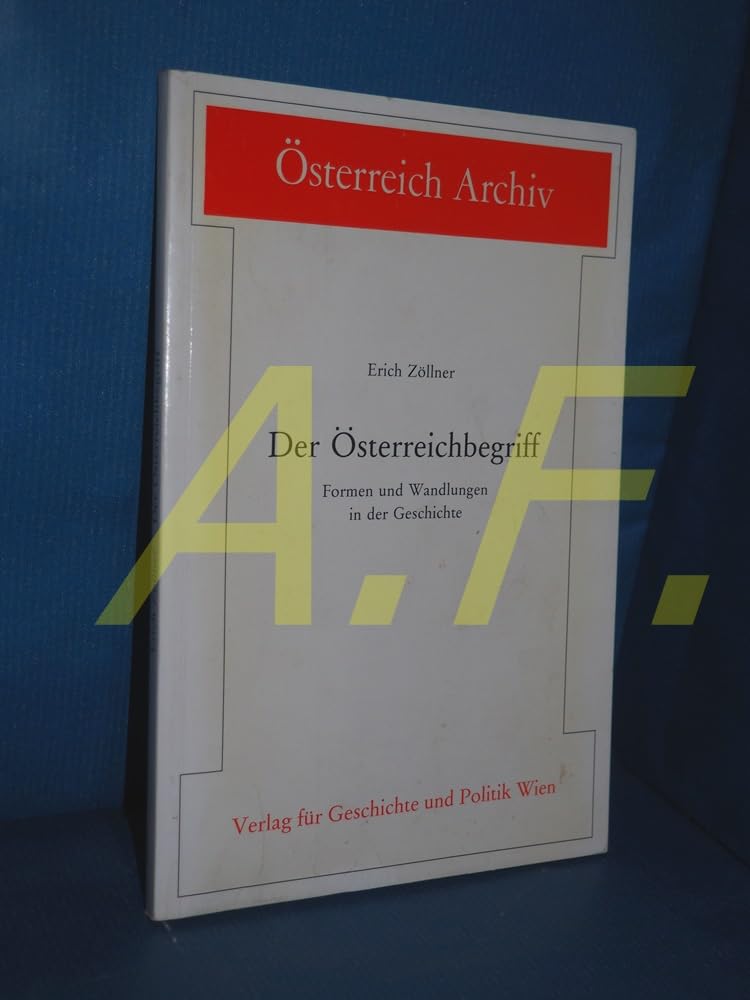 Der Österreichbegriff: Formen und Wandlungen in der Geschichte (Österreich Archiv) Politics & History