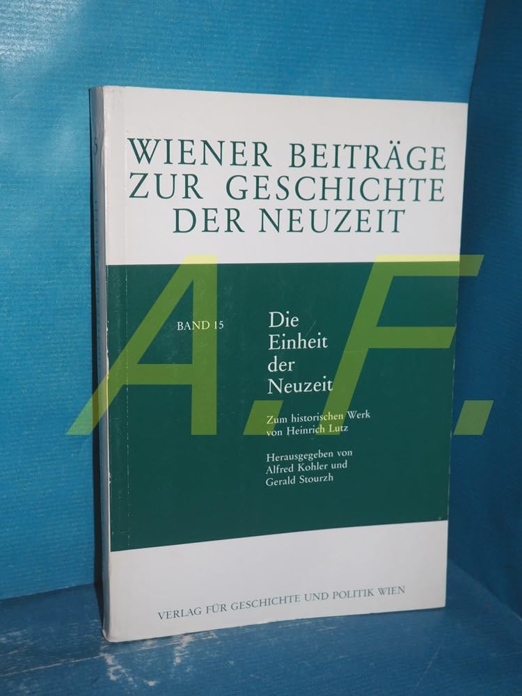 Die Einheit der Neuzeit: Zum historischen Werk von Heinrich Lutz (Wiener Beiträge zur Geschichte der Neuzeit) Politics & History