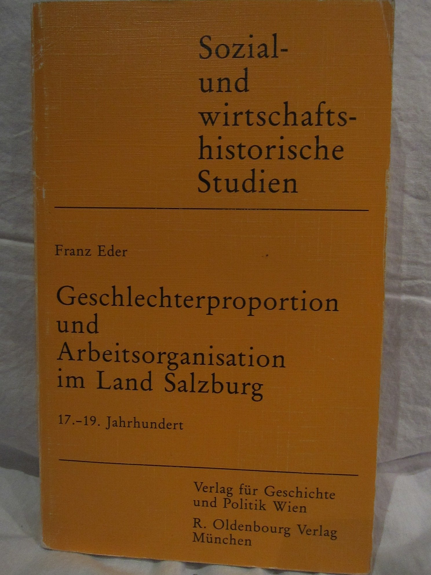 Geschlechterproportion und Arbeitsorganisation im Land Salzburg: 17.-19. Jahrhundert (Sozial- und Wirtschaftshistorische Studien) Politics & History