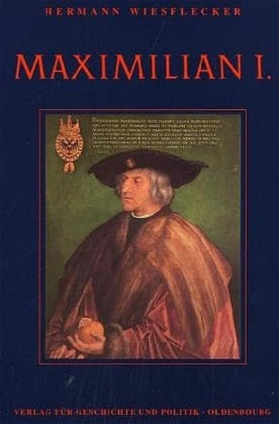 Maximilian I.: Die Fundamente des habsburgischen Weltreiches Politics & History