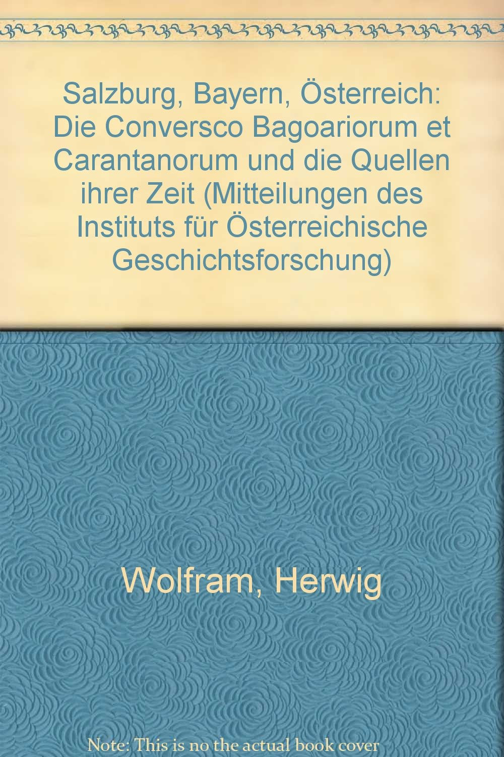 Salzburg, Bayern, Österreich: Die Conversio Bagoariorum et Carantanorum und die Quellen ihrer Zeit book