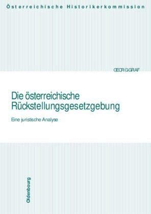 Die österreichische Rückstellungsgesetzgebung: Eine juristische Analyse (Veröffentlichungen der Österreichischen Historikerkommission. Vermögensentzug ... und Entschädigungen seit 1945 in Österreich) Law