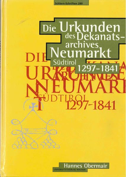 Die Urkunden des Dekanatsarchives Neumarkt (Südtirol) 1297-1841 (Schlern-Schriften) Law