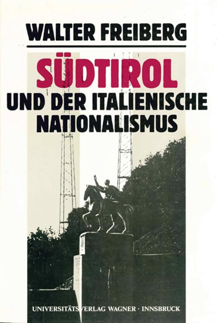 Südtirol und der italienische Nationalismus. Teil 1: Darstellung.: Quellenmäßig dargestellt von Walter Freiberg Essays & Short Stories