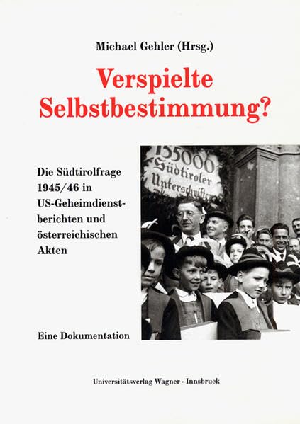 Verspielte Selbstbestimmung? Die Südtirolfrage 1945/46 in US-Geheimdienstdokumenten und österreichischen Akten: Eine Dokumentation. (Schlern-Schriften) Essays & Short Stories