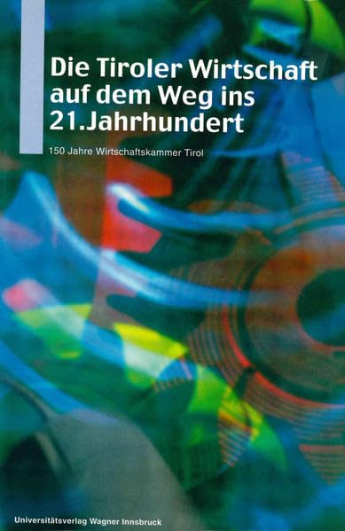 Die Tiroler Wirtschaft auf dem Weg ins 21. Jahrhundert.: 150 Jahre Wirtschaftskammer Tirol (Tiroler Wirtschaftsstudien) Business, Finance & Career