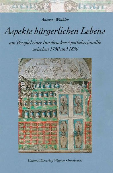 Aspekte bürgerlichen Lebens am Beispiel einer Innsbrucker Apothekerfamilie zwischen 1750 und 1850 (Schlern-Schriften) Medicine