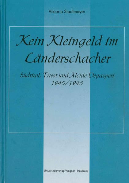 Kein Kleingeld im Länderschacher - Südtirol, Triest und Alcide Degasperi 1945/1946: 2., verbesserte Auflage 2004 (1. Auflage 2002). (Schlern-Schriften) German history