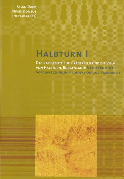 Halbthurn I. Das kaiserzeitliche Gräberfeld und die Villa von Halbthurn, Burgenland: Naturräumliche Voraussetzungen, Prospektion und Vorbericht. ... Frühgeschichte und Mittelalterarchäologie) Geology & Geography