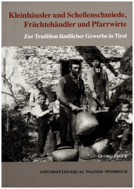 Kleinhäusler und Schellenschmiede, Früchtehändler und Pfarrwirte: Zur Tradition ländlicher Gewerbe in Tirol. (Tiroler Wirtschaftsstudien) Business, Finance & Career