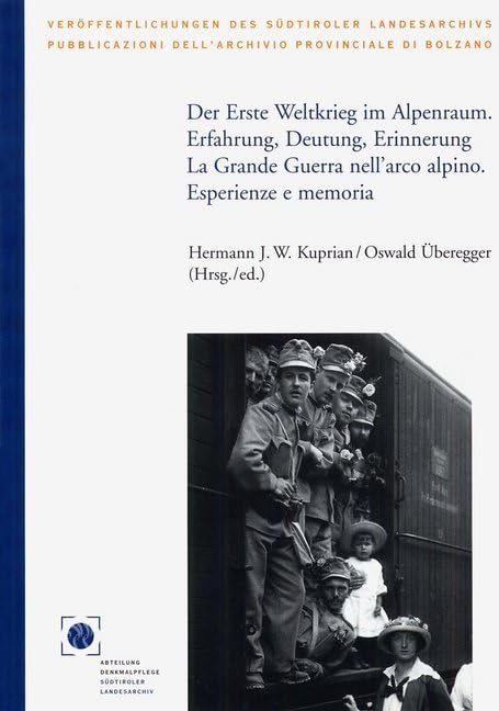 Der Erste Weltkrieg im Alpenraum. Erfahrung, Deutung, Erinnerung: La Grande Guerra nell´arco alpino. Esperienze e memoria (Veröffentlichungen des Südtiroler Landesarchivs) Books