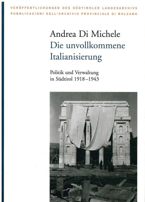 Die unvollkommene Italianisierung: Politik und Verwaltung in Südtirol 1918-1943 (Veröffentlichungen des Südtiroler Landesarchivs) Social Sciences