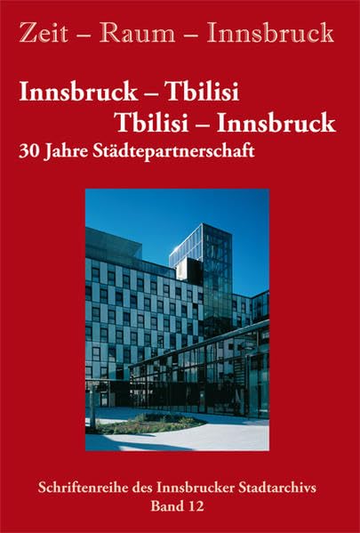Zeit - Raum - Innsbruck 12: Innsbruck - Tbilisi / Tbilisi - Innsbruck: 30 Jahre Städtepartnerschaft Social Sciences