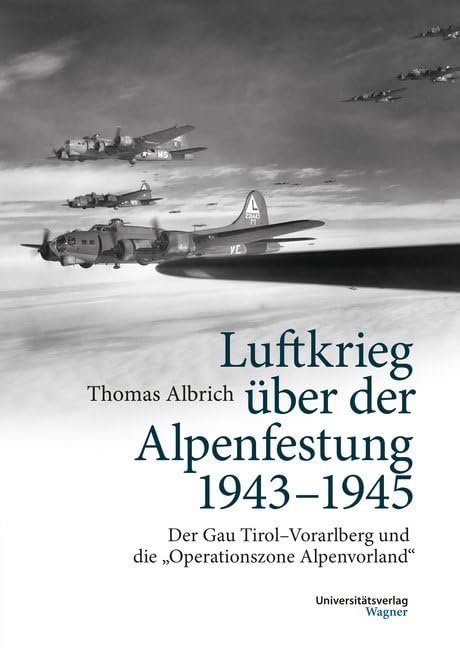 Luftkrieg über der Alpenfestung 1943-1945: Der Gau Tirol-Vorarlberg und die Operationszone Alpenvorland Business & Technology