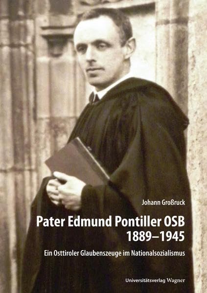 Pater Edmund Pontiller OSB 1889–1945: Ein Osttiroler Glaubenszeuge im Nationalsozialismus Politics & Society Books