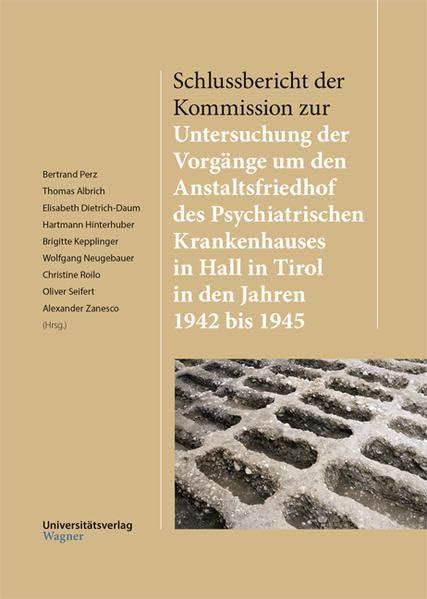 Schlussbericht der Kommission zur Untersuchung der Vorgänge um den Anstaltsfriedhof des Psychiatrischen Krankenhauses in Hall in Tirol in den Jahren ... in Hall in Tirol in den Jahren 1942 bis 1945) Medicine