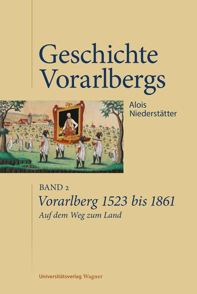 Vorarlberg 1523 bis 1861. Auf dem Weg zum Land: Geschichte Vorarlbergs, Band 2 Politics & History