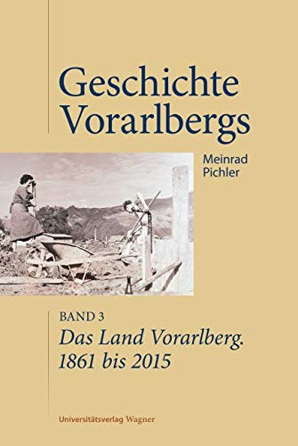 Das Land Vorarlberg 1861 bis 2015: Geschichte Vorarlbergs, Band 3 German history