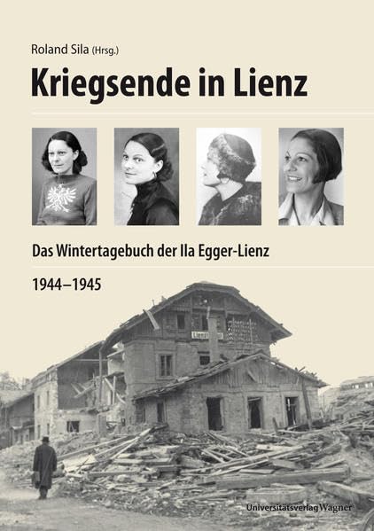 Kriegsende in Lienz: Das Wintertagebuch der Ila Egger-Lienz 1944–1945 Essays & Short Stories