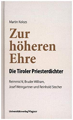 Zur höheren Ehre - Die Tiroler Priesterdichter: Reimmichl, Bruder Willram, Josef Weingartner und Reinhold Stecher Poetry