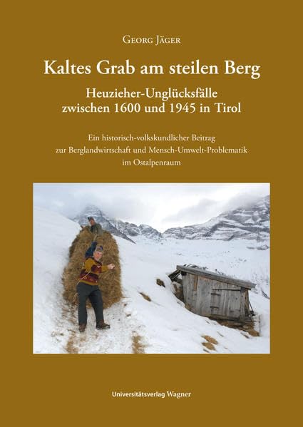 Kaltes Grab am steilen Berg: Heuzieher-Unglücksfälle zwischen 1600 und 1945 in Tirol. Ein historisch-volkskundlicher Beitrag zur Berglandwirtschaft und Mensch-Umwelt-Problematik im Ostalpenraum Social Sciences