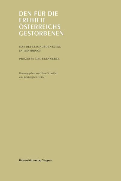 Den für die Freiheit Österreichs Gestorbenen: Das Befreiungsdenkmal in Innsbruck. Prozesse des Erinnerns Social Sciences