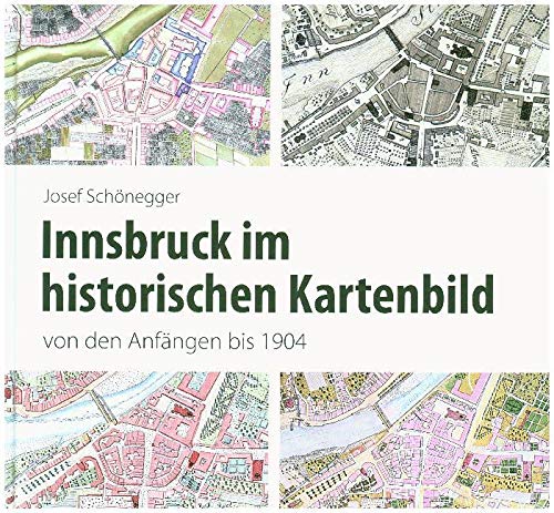 Innsbruck im historischen Kartenbild von den Anfängen bis 1904 (Veröffentlichungen des Innsbrucker Stadtarchivs, Neue Folge) Geology & Geography