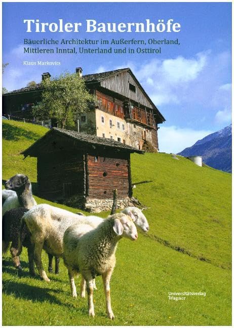 Tiroler Bauernhöfe: Bäuerliche Architektur im Außerfern, Oberland, Mittleren Inntal, Unterland und in Osttirol Architecture