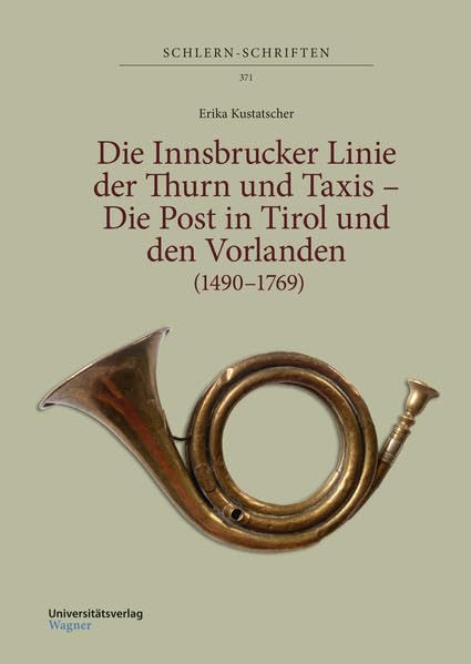 Die Innsbrucker Linie der Thurn und Taxis – Die Post in Tirol und den Vorlanden (1490–1769) (Schlern-Schriften) Politics & History