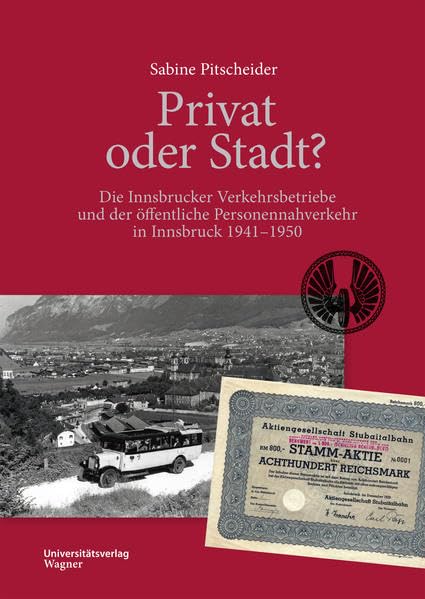 Privat oder Stadt?: Die Innsbrucker Verkehrsbetriebe und der öffentliche Personennahverkehr in Innsbruck 1941–1950 (Veröffentlichungen des Innsbrucker Stadtarchivs, Neue Folge) Business, Finance & Career