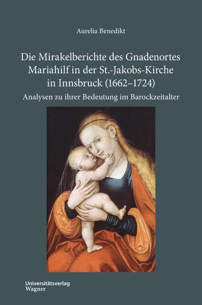 Die Mirakelberichte des Gnadenortes Mariahilf in der St.-Jakobs-Kirche in Innsbruck (1662–1724): Analysen zu ihrer Bedeutung im Barockzeitalter ... des Innsbrucker Stadtarchivs, Neue Folge) Religion & Esotericism
