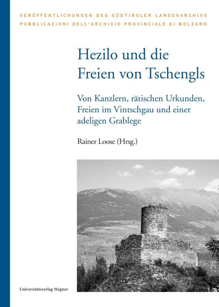 Hezilo und die Freien von Tschengls: Von Kanzlern, rätischen Urkunden, Freien im Vintschgau und einer adeligen Grablege (Veröffentlichungen des Südtiroler Landesarchivs) Books