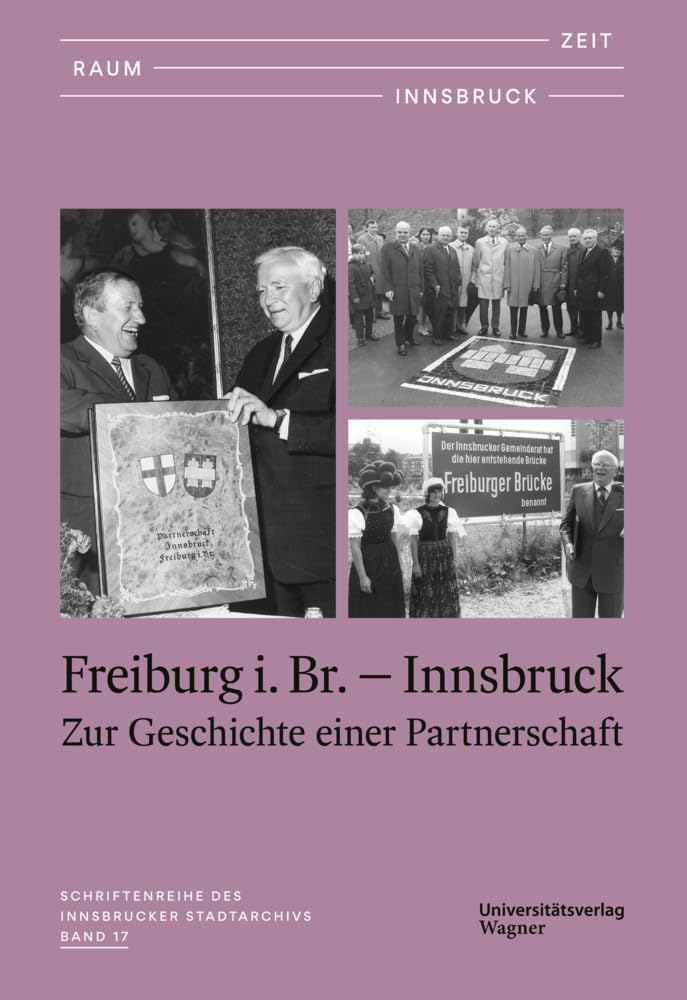 Zeit - Raum - Innsbruck 17: Freiburg i. Br. - Innsbruck. Zur Geschichte einer Partnerschaft German history