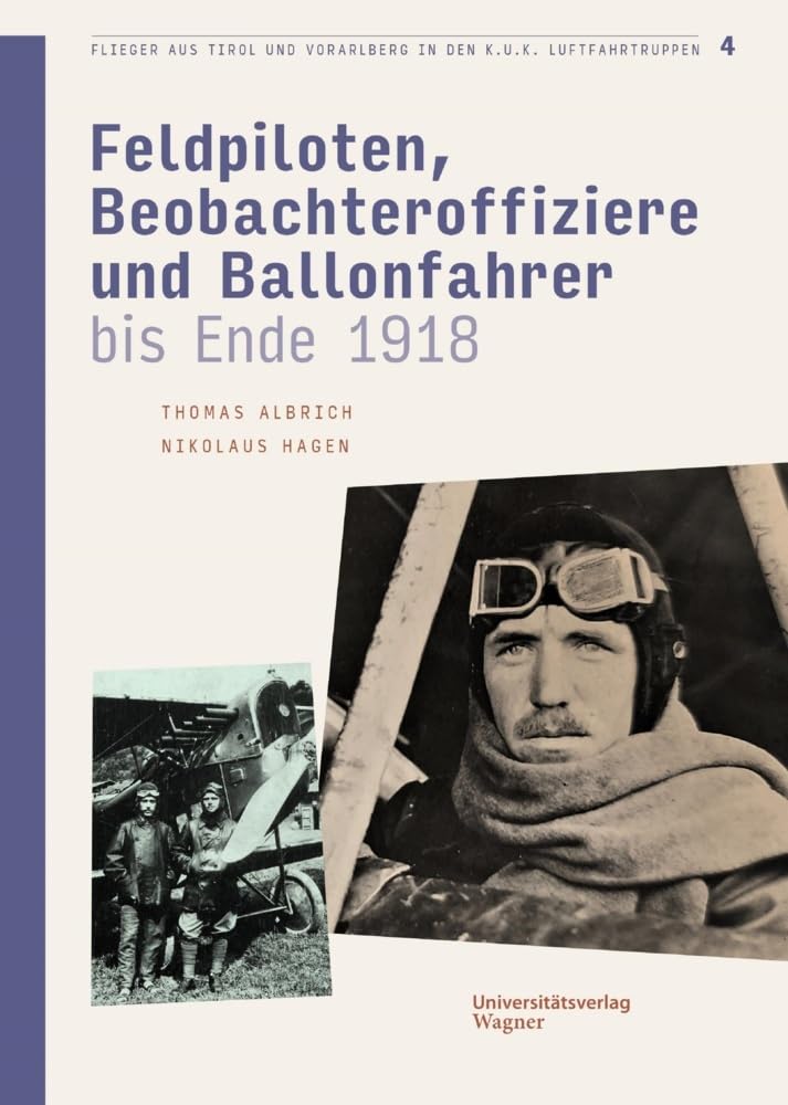 Flieger aus Tirol und Vorarlberg in den k.u.k. Luftfahrtruppen Bd. 4: Feldpiloten, Beobachteroffiziere und Ballonfahrer bis Ende 1918 (Veröffentlichungen des Innsbrucker Stadtarchivs, Neue Folge) Social Sciences