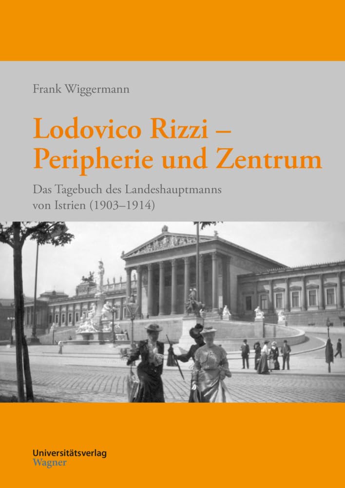 Lodovico Rizzi – Peripherie und Zentrum: Das Tagebuch des Landeshauptmanns von Istrien (1903–1914) (Erfahren – Erinnern – Bewahren. Schriftenreihe des ... Erinnerungskultur und Geschichtsforschung) Politics & History
