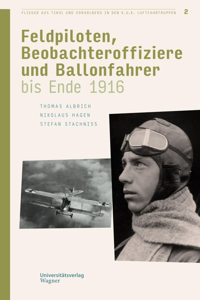 Flieger aus Tirol und Vorarlberg in den k.u.k. Luftfahrtruppen Bd. 2: Feldpiloten, Beobachteroffiziere und Ballonfahrer bis Ende 1916 (Veröffentlichungen des Innsbrucker Stadtarchivs, Neue Folge) Social Sciences