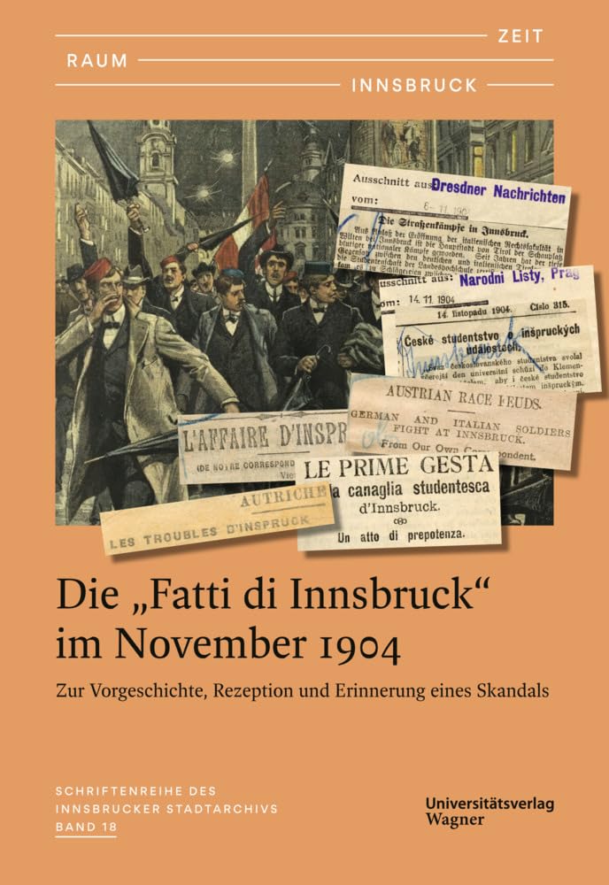 Zeit - Raum - Innsbruck 18: Die „Fatti di Innsbruck“ im November 1904. Zur Vorgeschichte, Rezeption und Erinnerung eines Skandals Politics & History