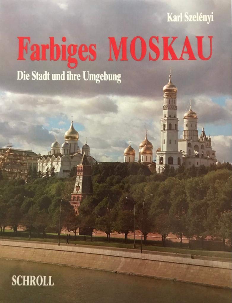 Farbiges Moskau: Die Stadt und ihre Umgebung. Einf. v. Andr. Szekely. Bilderl. v. Agnes Körber Travel