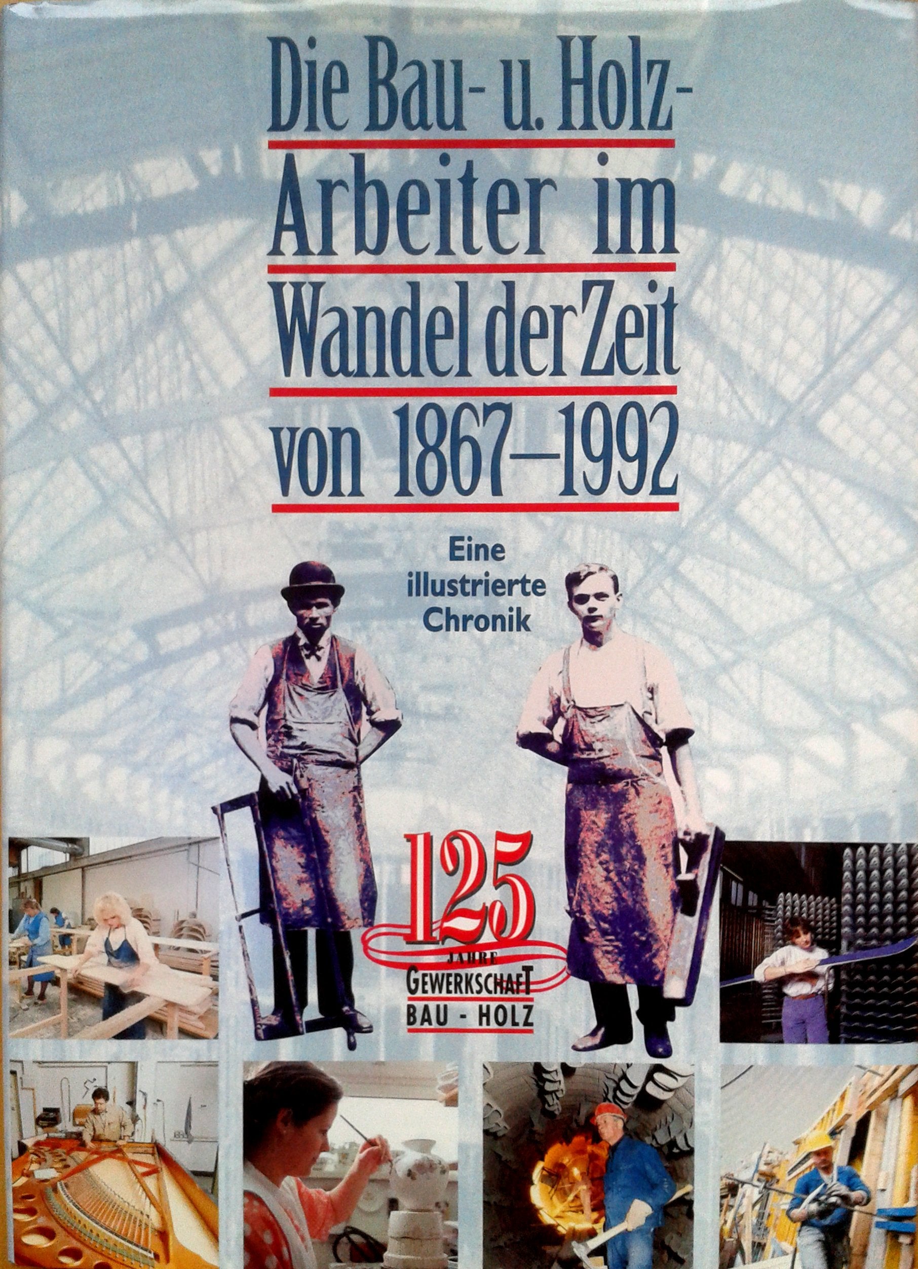 Die Bau- und Holzarbeiter im Wandel der Zeit 1867-1992. 125 Jahre Gewerkschaft Bau - Holz Architecture