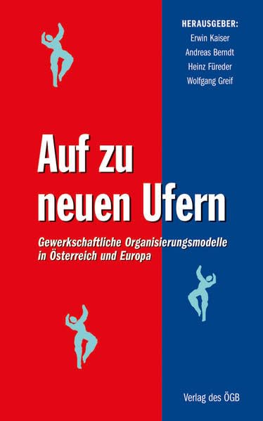 Auf zu neuen Ufern: Gewerkschaftliche Organisierungsmodelle in Österreich und Europa (Studien und Berichte) Law